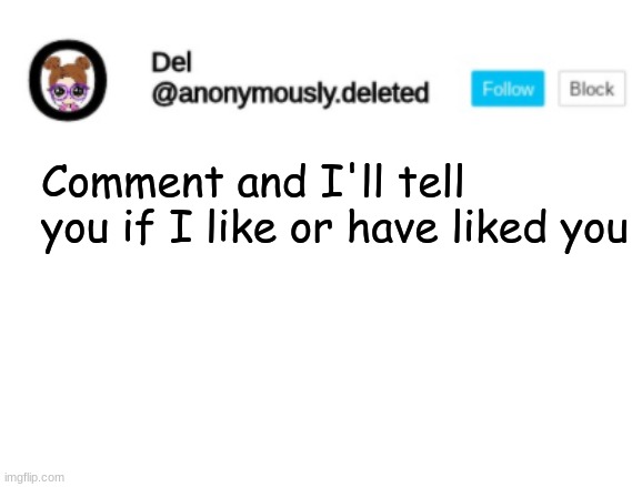 Del Announcement | Comment and I'll tell you if I like or have liked you | image tagged in del announcement | made w/ Imgflip meme maker