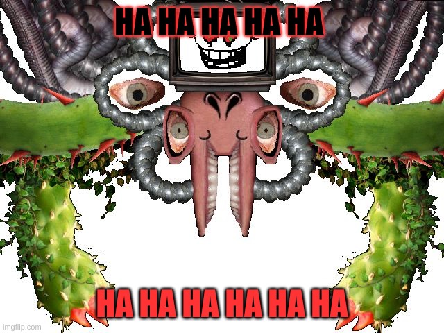 Omega Flowey | HA HA HA HA HA HA HA HA HA HA HA | image tagged in omega flowey | made w/ Imgflip meme maker