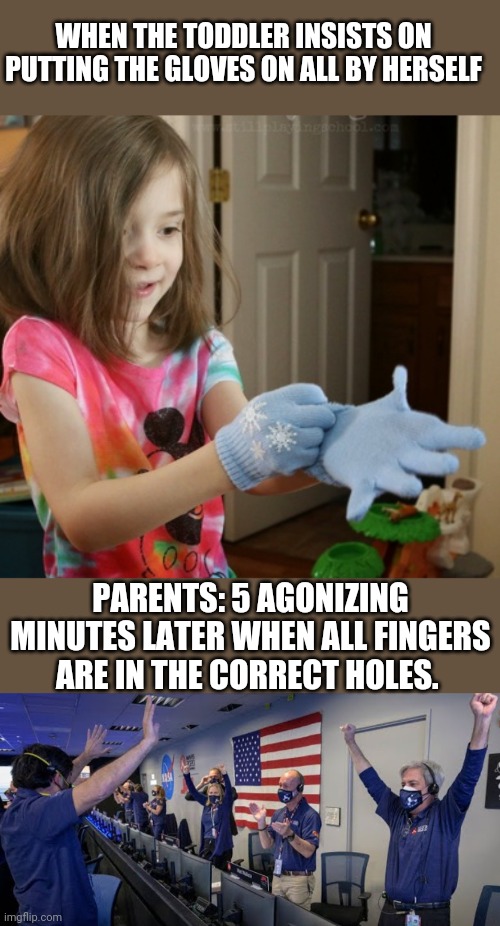 It takes Perseverance for sure. | WHEN THE TODDLER INSISTS ON PUTTING THE GLOVES ON ALL BY HERSELF; PARENTS: 5 AGONIZING MINUTES LATER WHEN ALL FINGERS ARE IN THE CORRECT HOLES. | image tagged in mars landing | made w/ Imgflip meme maker