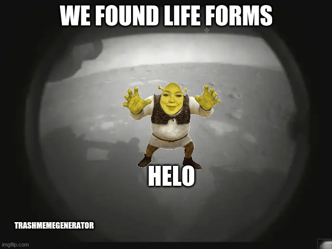 What Perseverance Really saw | WE FOUND LIFE FORMS; HELO; TRASHMEMEGENERATOR | image tagged in perseverance first image,mars,shrek,creepy,funny memes | made w/ Imgflip meme maker