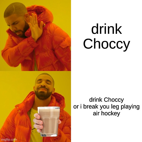 Choccy Anyone? | drink Choccy; drink Choccy or i break you leg playing
air hockey | image tagged in memes,drake hotline bling | made w/ Imgflip meme maker