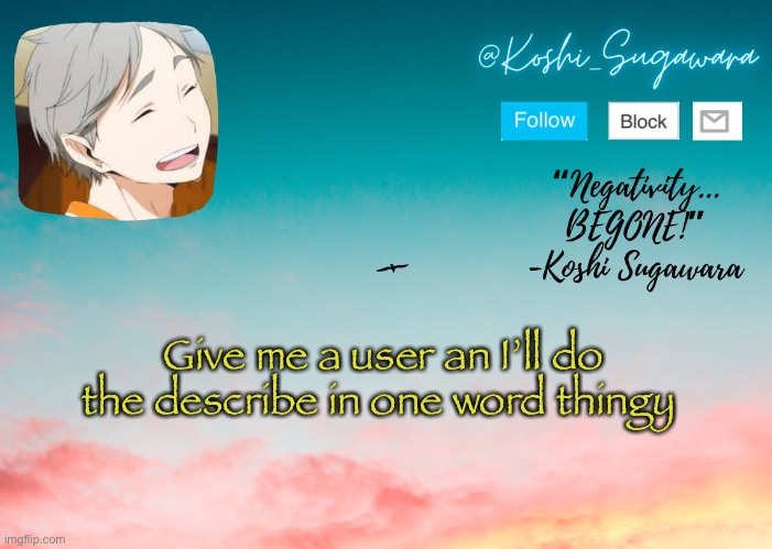 ^^ | Give me a user an I’ll do the describe in one word thingy | image tagged in koshi temp | made w/ Imgflip meme maker