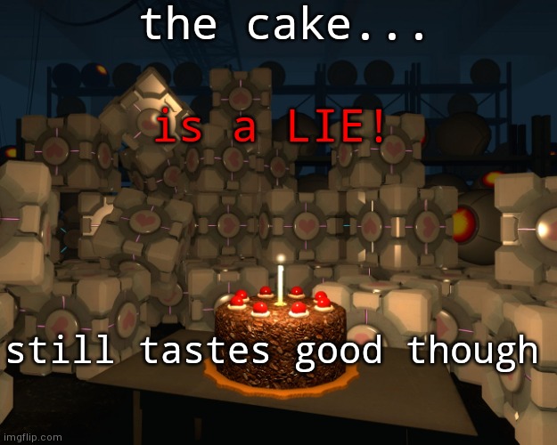 The Cake Is A Lie | the cake... is a LIE! still tastes good though | image tagged in the cake is a lie | made w/ Imgflip meme maker