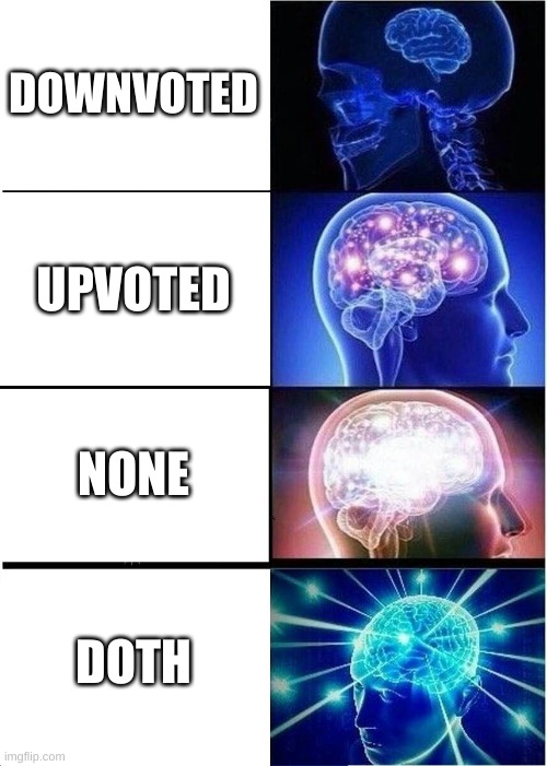 Expanding Brain Meme | DOWNVOTED UPVOTED NONE DOTH | image tagged in memes,expanding brain | made w/ Imgflip meme maker