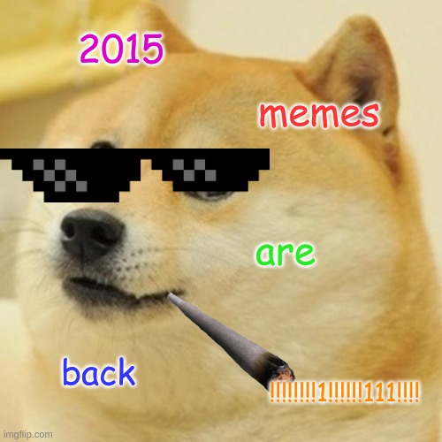 mlg doge | 2015; memes; are; back; !!!!!!!!1!!!!!!111!!!! | image tagged in memes,doge | made w/ Imgflip meme maker