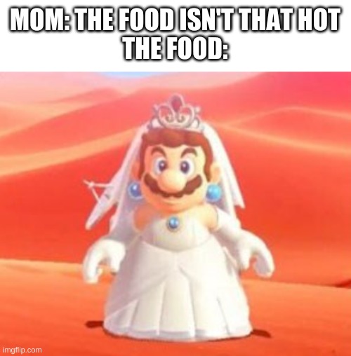 *WHEEZE | MOM: THE FOOD ISN'T THAT HOT
THE FOOD: | image tagged in memes,funny,mario,wtf,lmao | made w/ Imgflip meme maker