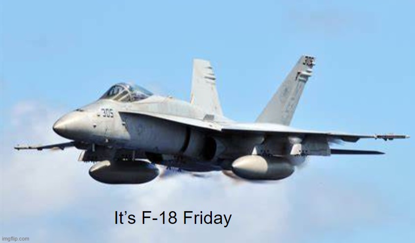F-18 friday | image tagged in airplane,friday | made w/ Imgflip meme maker