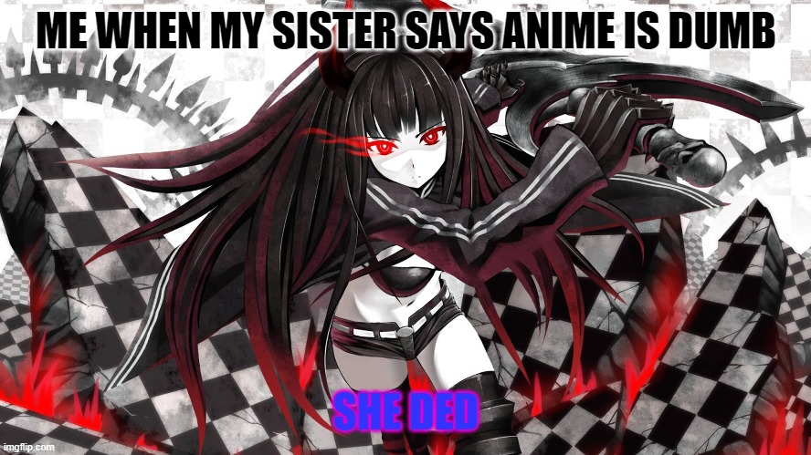 Anime is awsome | ME WHEN MY SISTER SAYS ANIME IS DUMB; SHE DED | image tagged in anime girl,cool,anime | made w/ Imgflip meme maker