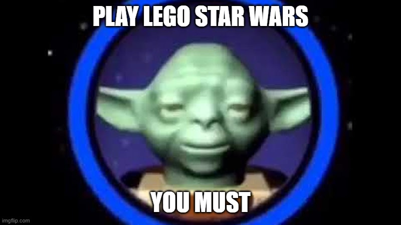 Play lego star wars | PLAY LEGO STAR WARS; YOU MUST | image tagged in yoda | made w/ Imgflip meme maker