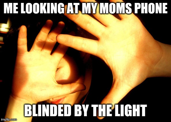 Turn down the brightness | ME LOOKING AT MY MOMS PHONE; BLINDED BY THE LIGHT | image tagged in too bright | made w/ Imgflip meme maker