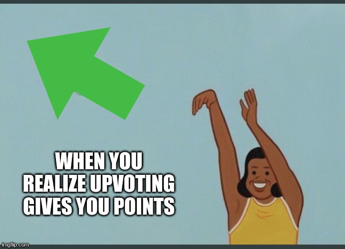 baby yeet | WHEN YOU REALIZE UPVOTING GIVES YOU POINTS | image tagged in baby yeet | made w/ Imgflip meme maker