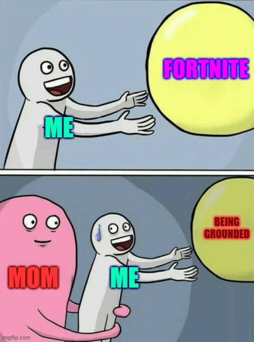 Running Away Balloon Meme | ME FORTNITE MOM ME BEING GROUNDED | image tagged in memes,running away balloon | made w/ Imgflip meme maker