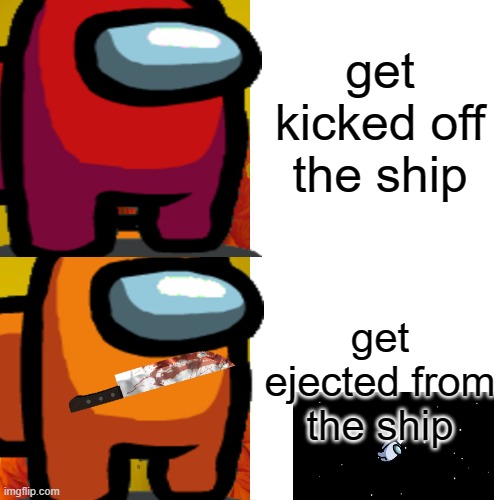 among us terms be like | get kicked off the ship; get ejected from the ship | image tagged in lol | made w/ Imgflip meme maker