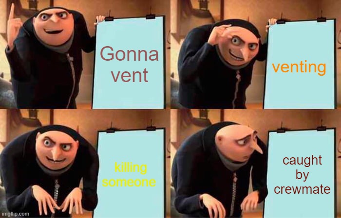 Gonna vent venting killing someone caught by crewmate | image tagged in memes,gru's plan | made w/ Imgflip meme maker