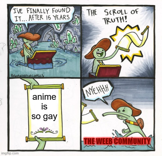 flip anime haters | anime is so gay; THE WEEB COMMUNITY | image tagged in memes,the scroll of truth | made w/ Imgflip meme maker