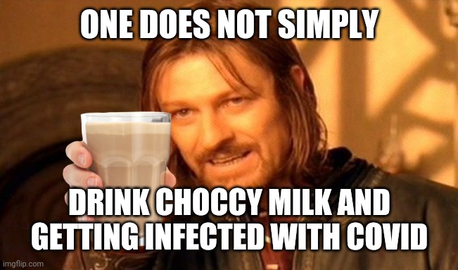One Does Not Simply Meme | ONE DOES NOT SIMPLY; DRINK CHOCCY MILK AND GETTING INFECTED WITH COVID | image tagged in memes,one does not simply,choccy milk,coronavirus,covid-19 | made w/ Imgflip meme maker
