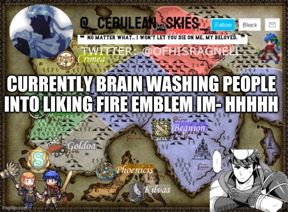 Novaa's Template 4 | CURRENTLY BRAIN WASHING PEOPLE INTO LIKING FIRE EMBLEM IM- HHHHH | image tagged in novaa's template 4 | made w/ Imgflip meme maker