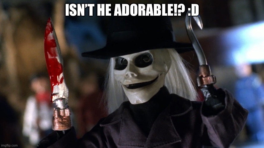 Not as adorable as Jester though. (Mod note: No)(Mod note #2: NO) (Mod note #3 : don't change the title) | ISN’T HE ADORABLE!? :D | made w/ Imgflip meme maker