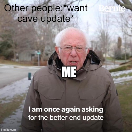 an update better than adding one new structure and one new fruit | Other people:*want cave update*; ME; for the better end update | image tagged in memes,bernie i am once again asking for your support,minecraft | made w/ Imgflip meme maker
