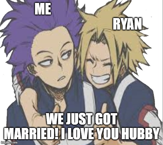 ME                                                                    RYAN; WE JUST GOT MARRIED! I LOVE YOU HUBBY | made w/ Imgflip meme maker