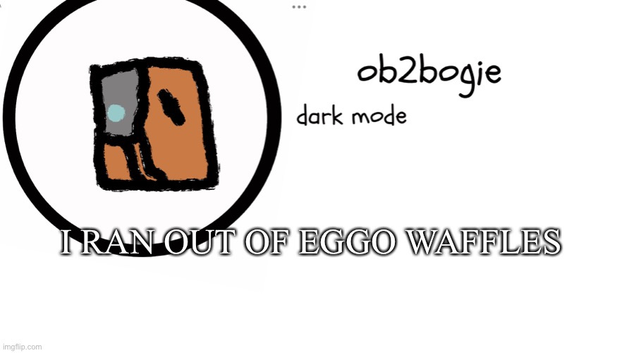 R.I.P | I RAN OUT OF EGGO WAFFLES | image tagged in ob2bogie announcement temp | made w/ Imgflip meme maker