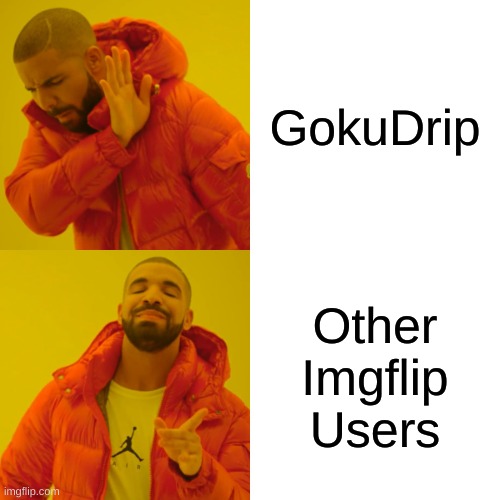 Imgflip Is Better Than GokuDrip | GokuDrip; Other Imgflip Users | image tagged in memes,drake hotline bling | made w/ Imgflip meme maker