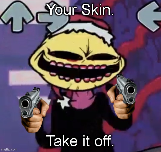 Do it. |  Your Skin. Take it off. | image tagged in when the lemon demon is sus | made w/ Imgflip meme maker