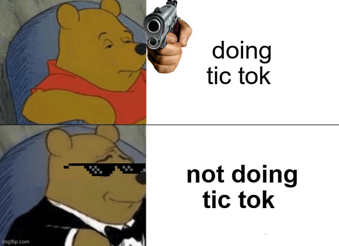 Tuxedo Winnie The Pooh Meme | doing tic tok; not doing tic tok | image tagged in memes,tuxedo winnie the pooh | made w/ Imgflip meme maker