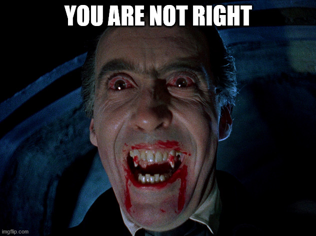 vampire | YOU ARE NOT RIGHT | image tagged in vampire | made w/ Imgflip meme maker