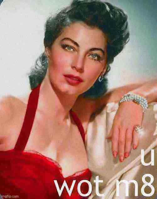 Ava Gardner U Wot M8 deep-fried 1 Blank Meme Template