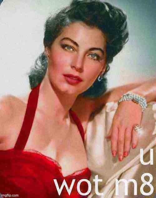 Ava Gardner U Wot M8 deep-fried 1 | image tagged in ava gardner u wot m8 deep-fried 1 | made w/ Imgflip meme maker