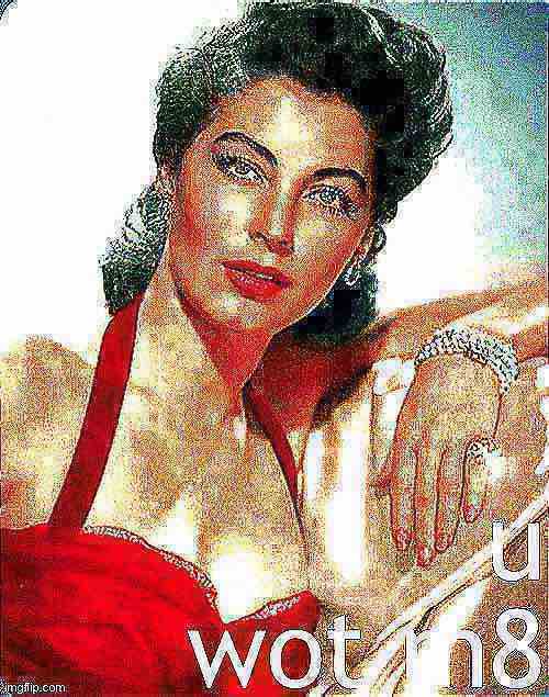 Ava Gardner U Wot M8 deep-fried 3 Blank Meme Template