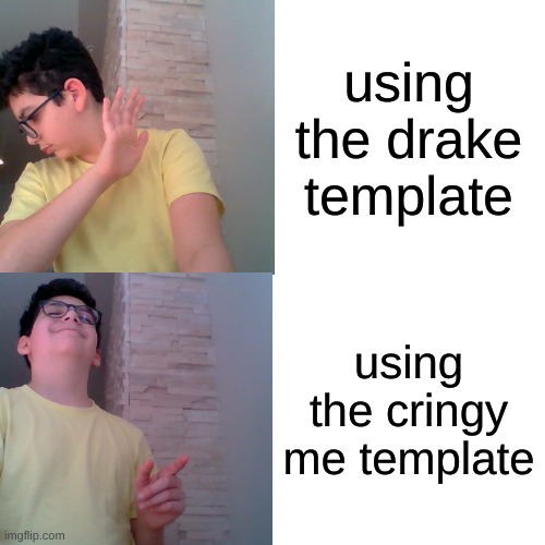 me lol | using the drake template; using the cringy me template | image tagged in drake hotline bling | made w/ Imgflip meme maker
