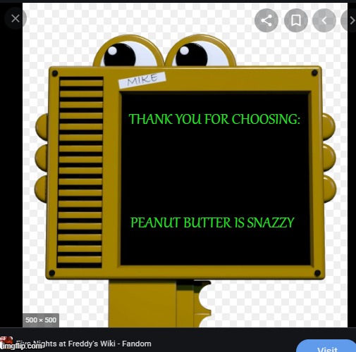 I like peanut butter | THANK YOU FOR CHOOSING:; PEANUT BUTTER IS SNAZZY | image tagged in hand unit,fnaf,the most interesting man in the world,fnaf sister location,why am i doing this | made w/ Imgflip meme maker
