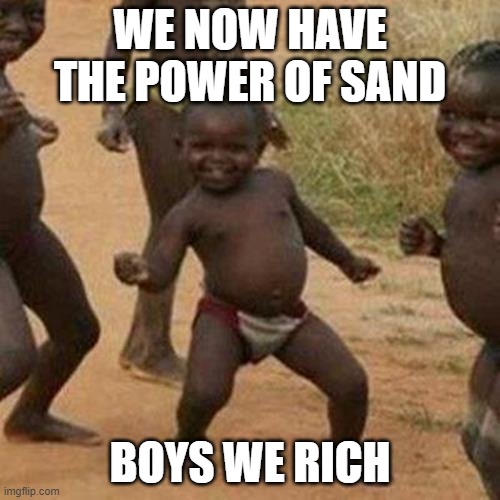 sure you're rich now | WE NOW HAVE THE POWER OF SAND; BOYS WE RICH | image tagged in memes,third world success kid | made w/ Imgflip meme maker