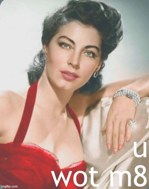 Ava Gardner U wot m8 | image tagged in ava gardner u wot m8 | made w/ Imgflip meme maker
