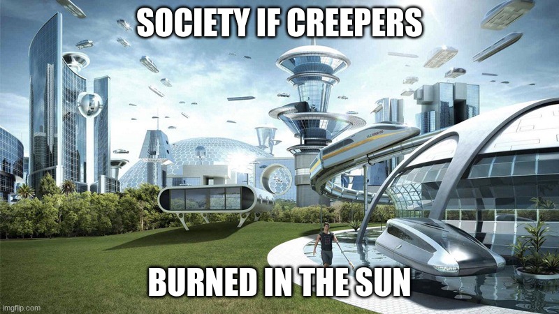 society if | SOCIETY IF CREEPERS; BURNED IN THE SUN | image tagged in society if | made w/ Imgflip meme maker