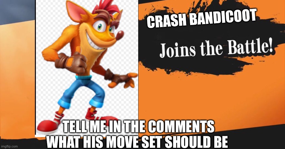 Crash bois | CRASH BANDICOOT; TELL ME IN THE COMMENTS WHAT HIS MOVE SET SHOULD BE | image tagged in smash bros | made w/ Imgflip meme maker