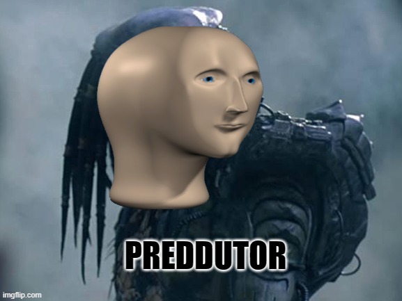 Ders sompting iN dos tres | PREDDUTOR | image tagged in predator,meme man | made w/ Imgflip meme maker