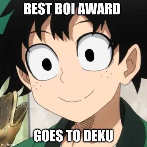 Triggered Deku | BEST BOI AWARD GOES TO DEKU | image tagged in triggered deku | made w/ Imgflip meme maker