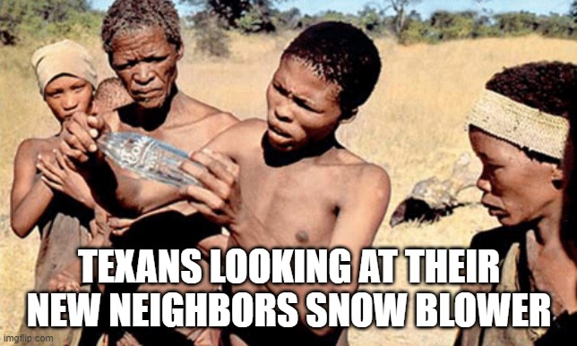 The Texans must be crazy | TEXANS LOOKING AT THEIR NEW NEIGHBORS SNOW BLOWER | image tagged in texas,snow,winter | made w/ Imgflip meme maker