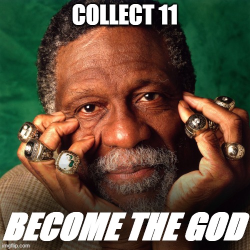 bill russell rings | COLLECT 11 BECOME THE GOD | image tagged in bill russell rings | made w/ Imgflip meme maker
