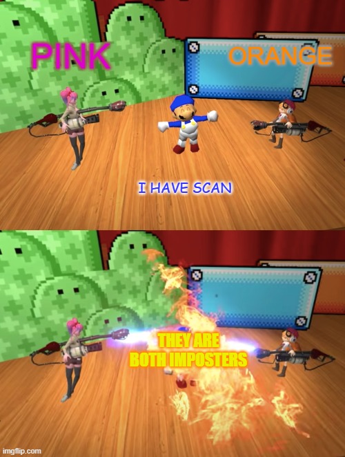 SMG4 Flamethrower | PINK; ORANGE; I HAVE SCAN; THEY ARE BOTH IMPOSTERS | image tagged in smg4 flamethrower | made w/ Imgflip meme maker