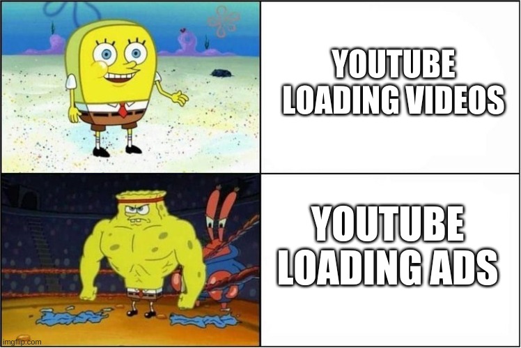 Spongebob | YOUTUBE LOADING VIDEOS; YOUTUBE LOADING ADS | image tagged in weak vs strong spongebob,spongebob | made w/ Imgflip meme maker