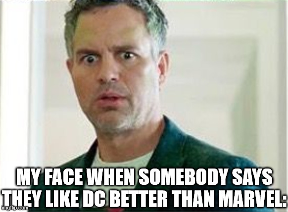 hehehe | MY FACE WHEN SOMEBODY SAYS THEY LIKE DC BETTER THAN MARVEL: | image tagged in thor ragnarok,bruce banner | made w/ Imgflip meme maker