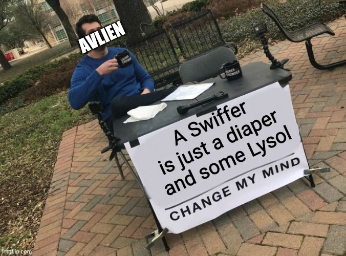 Lysol diapers | AVLIEN; A Swiffer is just a diaper and some Lysol | image tagged in change my mind,change my mind crowder,lysol | made w/ Imgflip meme maker