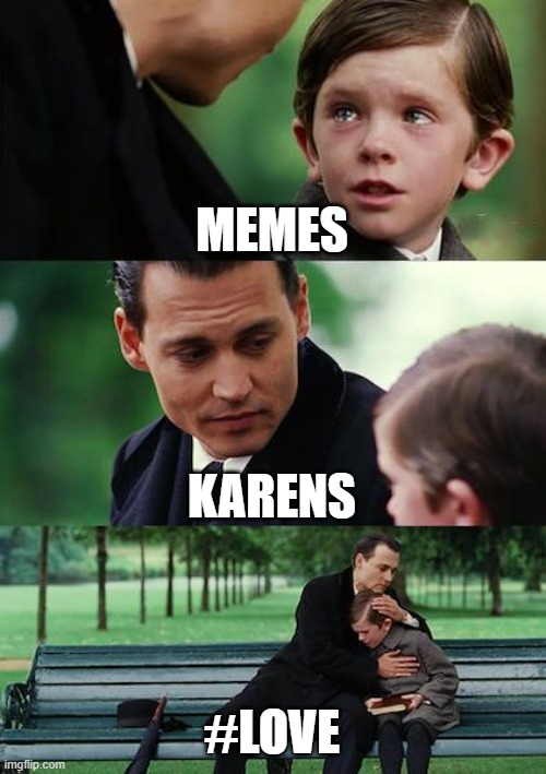finally getting along | MEMES; KARENS; #LOVE | image tagged in memes,finding neverland | made w/ Imgflip meme maker
