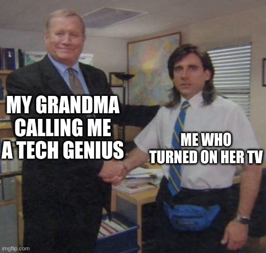the office congratulations | MY GRANDMA CALLING ME A TECH GENIUS; ME WHO TURNED ON HER TV | image tagged in the office congratulations | made w/ Imgflip meme maker