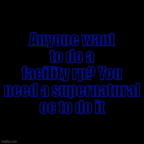 Starts with capture | Anyone want to do a facility rp? You need a supernatural oc to do it | image tagged in memes,blank transparent square | made w/ Imgflip meme maker