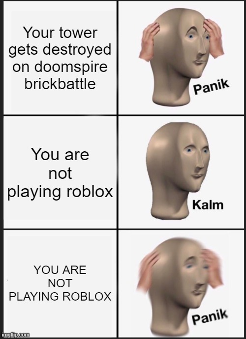 Robux | Your tower gets destroyed on doomspire brickbattle; You are not playing roblox; YOU ARE NOT PLAYING ROBLOX | image tagged in memes,panik kalm panik | made w/ Imgflip meme maker